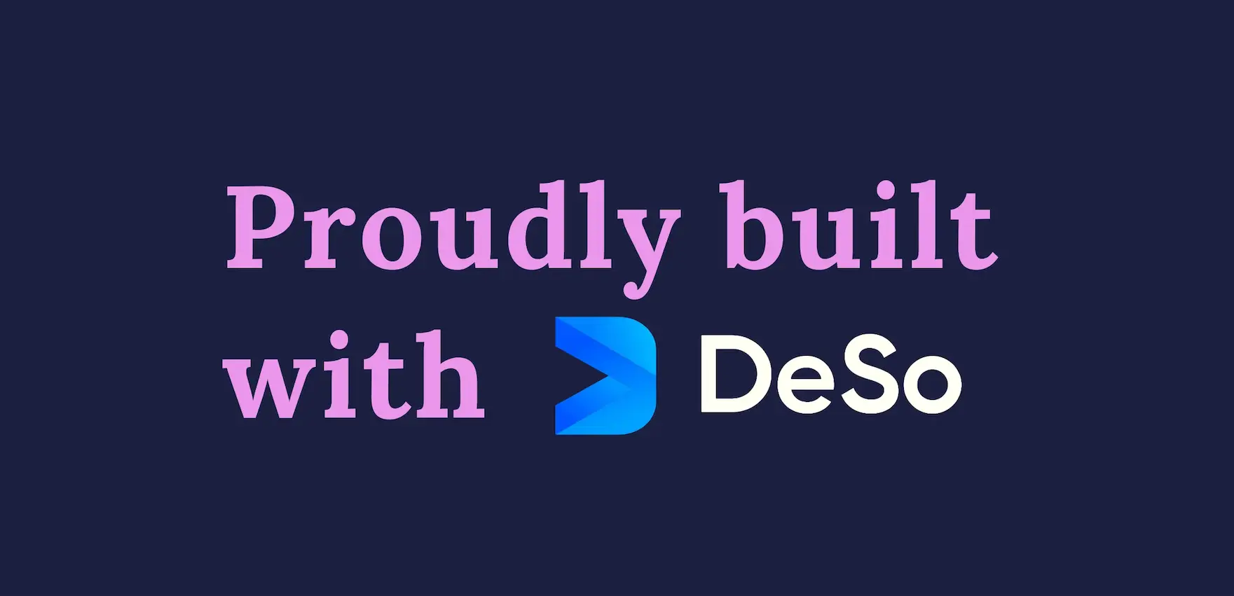 Proudly built with DeSo